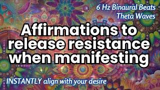 Affirmations to INSTANTLY Release Resistance when Manifesting (6 Hz Binaural Beats Theta Waves)