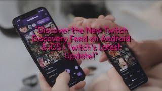Discover the New Twitch Discovery Feed on Android & iOS | Twitch's Latest Update!