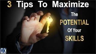 3 Tips to Maximize the Potential of Your Skills