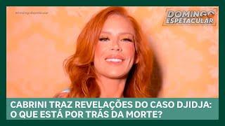 Cabrini traz revelações do caso Djidja: O que está por trás da morte? | Domingo Espetacular