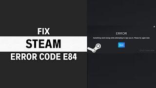 Fix Steam Error Code E84 | Steam Something Went Wrong While Attempting To Sign You In FIX