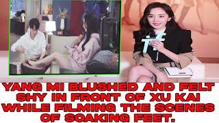 Yang Mi blushed and felt shy in front of Xu Kai while filming the scenes of soaking feet.