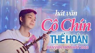 HÁT VĂN CÔ CHÍN - Thế Hoàn | Chầu Văn mới nhất 2023