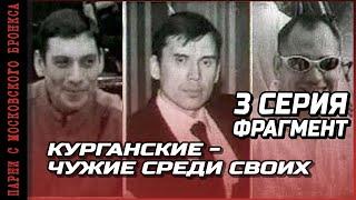 ФРАГМЕНТ ИЗ 3 СЕРИИ "Курганские - чужие среди своих" ПАРНИ С МОСКОВСКОГО БРОНКСА / ОРЕХОВСКАЯ ОПГ