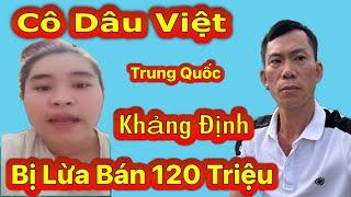 ️CÔ DÂU Việt Khẳng Định " Bị Lừa Bán Tại TRUNG QUỐC 120 Triệu " Mộng Làm Giàu