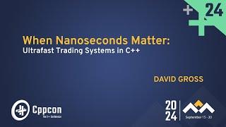 When Nanoseconds Matter: Ultrafast Trading Systems in C++ - David Gross - CppCon 2024