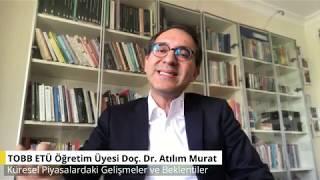 Doç. Dr. Atılım Murat | Küresel Piyasalardaki Gelişmeler ve Beklentiler