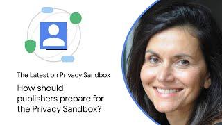 How should publishers prepare for the Privacy Sandbox?