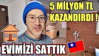 TAYVAN'DAKİ EVİMİZİ SATTIK 5 SENEDE %15 KAZANDIRDI️