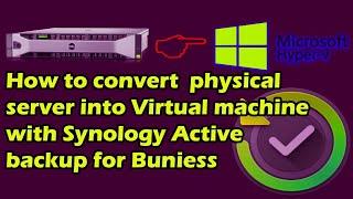 How to Convert Physical server to Virtual machine with Synology active backup for business
