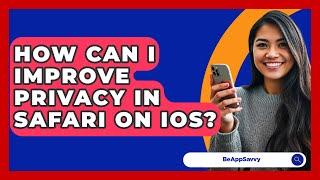 How Can I Improve Privacy In Safari On IOS? - Be App Savvy