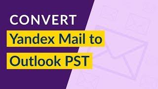 How to Convert Yandex Mail to Outlook PST ? | Yandex Mail to PST Migration