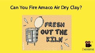 Can you fire Amaco Air Dry Clay?