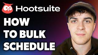 How to Bulk Schedule on Hootsuite (Full 2024 Guide)