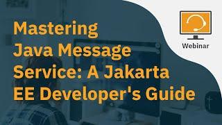 Mastering Java Message Service: A Jakarta EE Developer's Guide