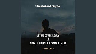 Let Me Down Slowly X Main Dhoondne Ko Zamaane Mein