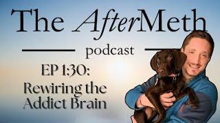 EP 1:30 Rewiring the Addict Brain with Alex