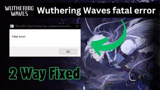 How To Fix "Fatal Error" In Wuthering Waves On Pc | Fatal Error In Wuthering Waves Crashing