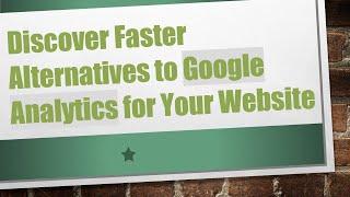 Discover Faster Alternatives to Google Analytics for Your Website