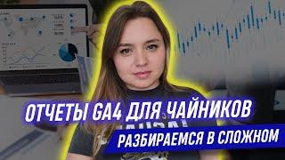 Отчеты GA4 для чайников: обзор - болталка о том, что важно и что нет