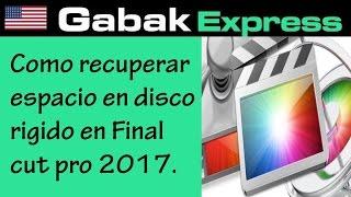 Como recuperar espacio en disco rigido en Final cut pro 2017