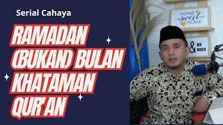 RAMADAN (BUKAN) BULAN MENGKHATAMKAN AL-QUR'AN || Serial Cahaya || Ishom Abdussalam