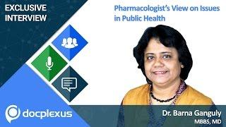 “Pharmacologist’s View on Issues in Public Health” by Dr. Barna Ganguly