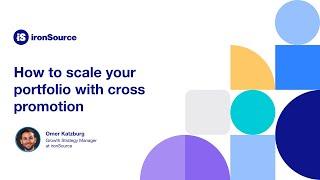 How to Scale Your App Portfolio with Cross Promotion | Omer Katzburg, ironSource