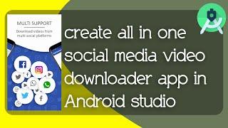 create all in one social media video downloader app in Android studio