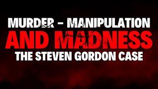 Murder, Manipulation, and Madness: The Steven Gordon Case