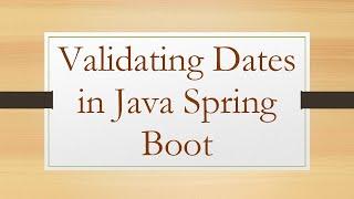 Validating Dates in Java Spring Boot