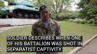 Soldier Describes When One Of His Battalion Was Shot In Separatist Captivity