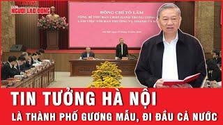 Tổng Bí thư Tô Lâm tin tưởng Thủ đô Hà Nội “gương mẫu, đi đầu của cả nước” | Tin tức