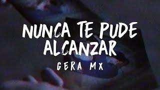 Nunca Te Pude Alcanzar // Gera MX 