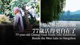 他是林青霞的男神，77歲活得更自在了 77-year-old Chiang Hsun Holds Solo Exhibition Beside the West Lake in Hangzhou