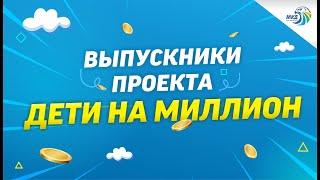 ВЫПУСКНИКИ ПРОЕКТА «ДЕТИ НА МИЛЛИОН»