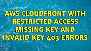 AWS Cloudfront with Restricted Access Missing Key and Invalid Key 403 errors