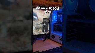 8k on a 1050ti  #gamingpc #pcbuild #pc #pcgaming #gaming #gamer