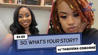 S3 E5 “So, What’s Your Story?” #podcast FT. TAQUIENA OSBORNE