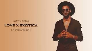 Inez X Berin - Love X Exotica (Shehzad K Edit) Audio