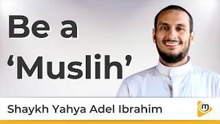 Be a Muslih  - Yahya Ibrahim