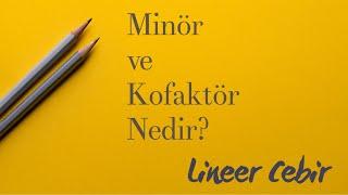 Lineer Cebir  Minör ve Kofaktör Nedir?  What is Minor and Cofactor?