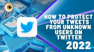 How to protect your tweets from unknown users on Twitter 2022