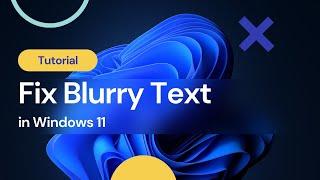 Fix Blurry Text and Apps In Windows 11