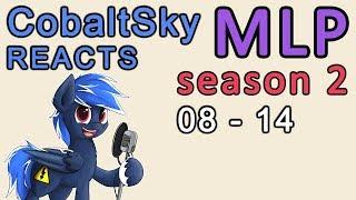 CobaltSky Reacts: MLP:FiM Season 2 Episodes 08 - 14