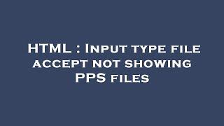 HTML : Input type file accept not showing PPS files