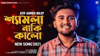 Shamla Naki Kalo  শ্যামলা নাকি কালো | ATIF AHMED NILOY | New Bangla Song 2021