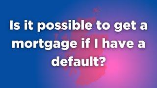 Is it possible to get a mortgage with a default