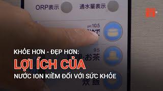 LỢI ÍCH CỦA NƯỚC ION KIỀM ĐỐI VỚI SỨC KHỎE | VTC9