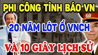 Công Bố Bí Mật PHI CÔNG TÌNH BÁO CS 20 Năm Lót Ổ VNCH Và 10 Giây Làm Nên Lịch Sử | Triết Lý Tinh Hoa